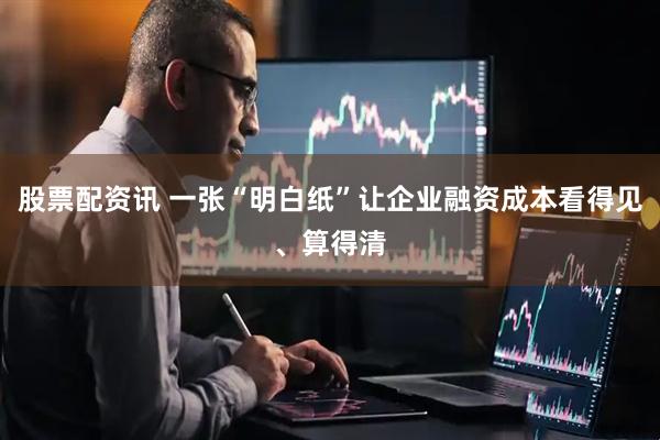 股票配资讯 一张“明白纸”让企业融资成本看得见、算得清