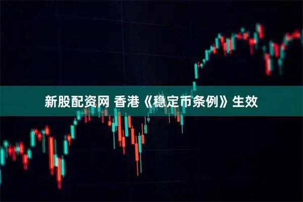新股配资网 香港《稳定币条例》生效