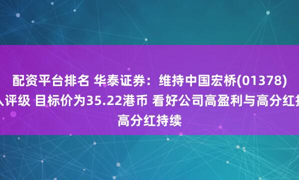 配资平台排名 华泰证券：维持中国宏桥(01378)买入评级 目标价为35.22港币 看好公司高盈利与高分红持续